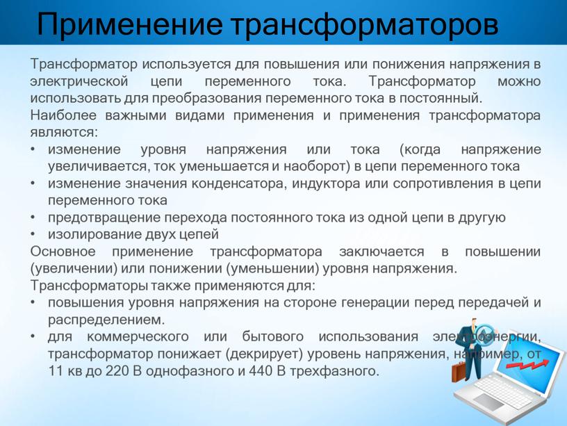 Применение трансформаторов Трансформатор используется для повышения или понижения напряжения в электрической цепи переменного тока