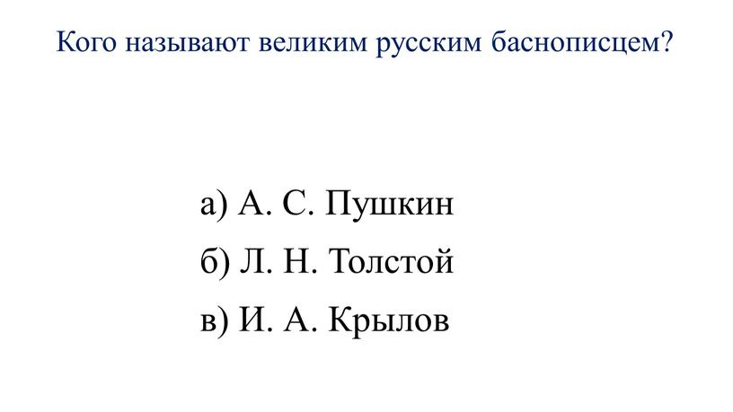 Кого называют великим русским баснописцем? а)