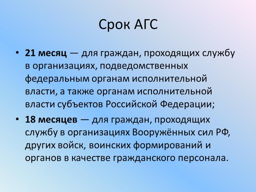 Срок АГС 21 месяц — для граждан, проходящих службу в организациях, подведомственных федеральным органам исполнительной власти, а также органам исполнительной власти субъектов