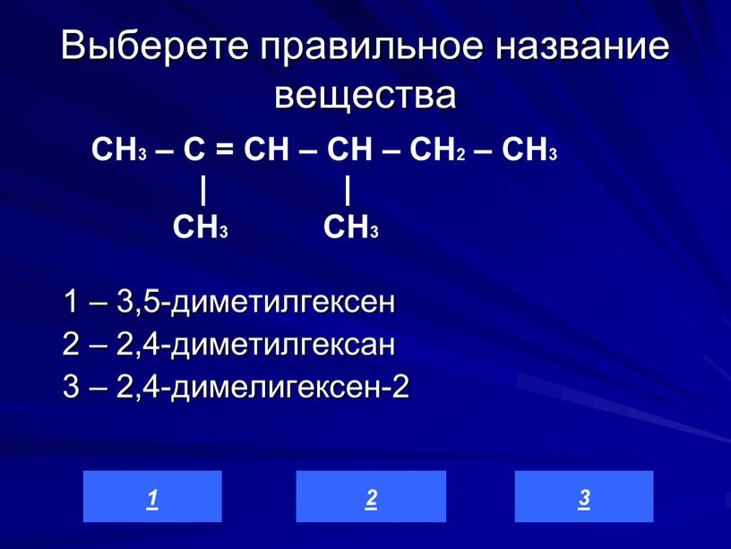 Выберете правильное название вещества 1 – 3,5-диметилгексен 2 – 2,4-диметилгексан 3 – 2,4-димелигексен-2 3 2 1