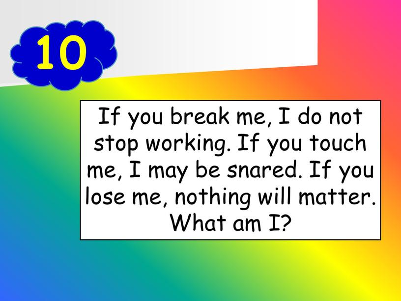 If you break me, I do not stop working