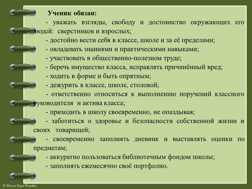 Ученик обязан: - уважать взгляды, свободу и достоинство окружающих его людей: сверстников и взрослых; - достойно вести себя в классе, школе и за её пределами;…