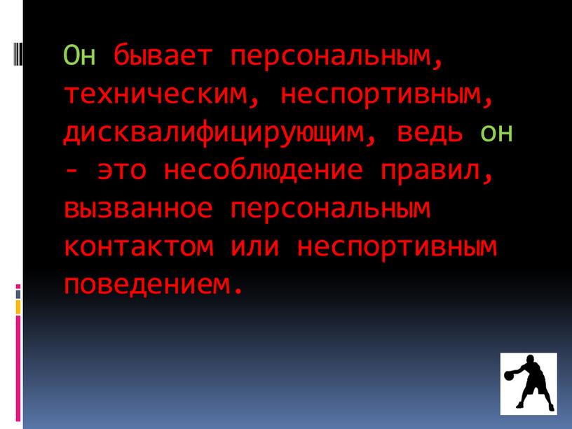 Он бывает персональным, техническим, неспортивным, дисквалифицирующим, ведь он - это несоблюдение правил, вызванное персональным контактом или неспортивным поведением