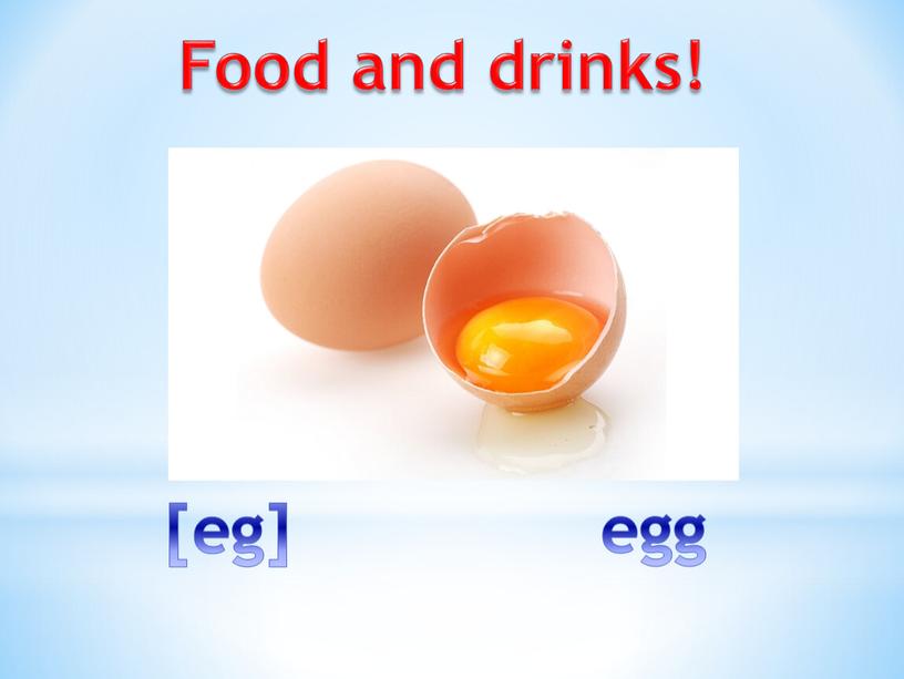 Food and drinks! [eg] egg