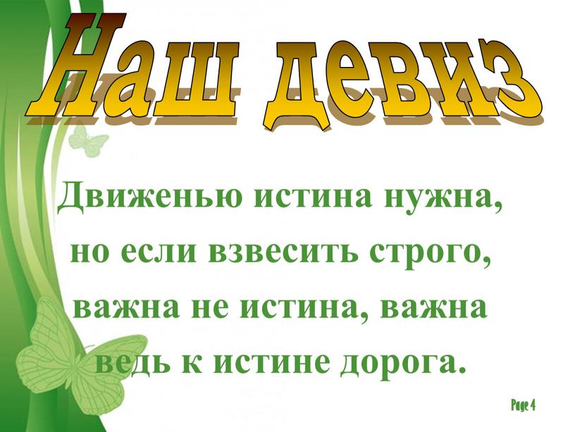 Наш девиз Движенью истина нужна, но если взвесить строго, важна не истина, важна ведь к истине дорога