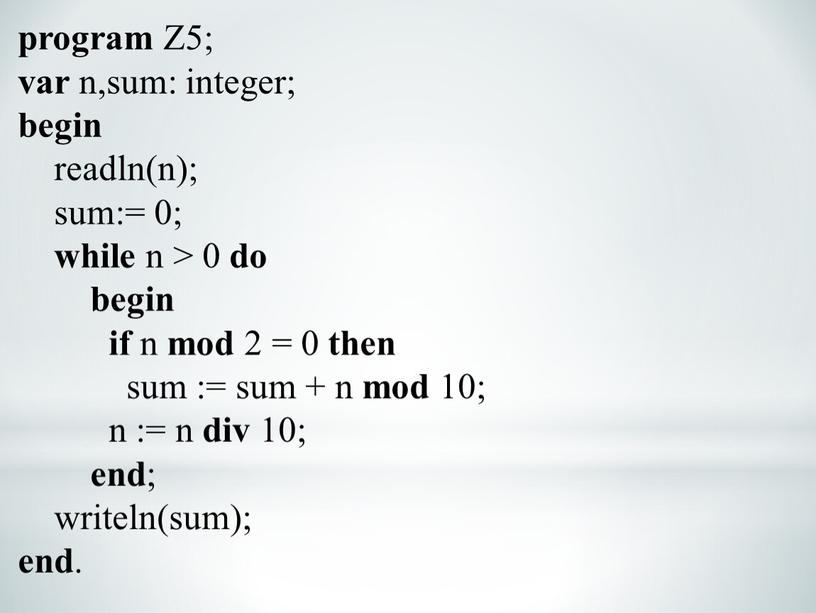 Z5; var n,sum: integer; begin readln(n); sum:= 0; while n > 0 do begin if n mod 2 = 0 then sum := sum +…