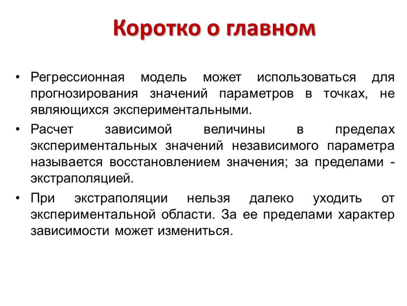 Коротко о главном Регрессионная модель может использоваться для прогнозирования значений параметров в точках, не являющихся экспериментальными