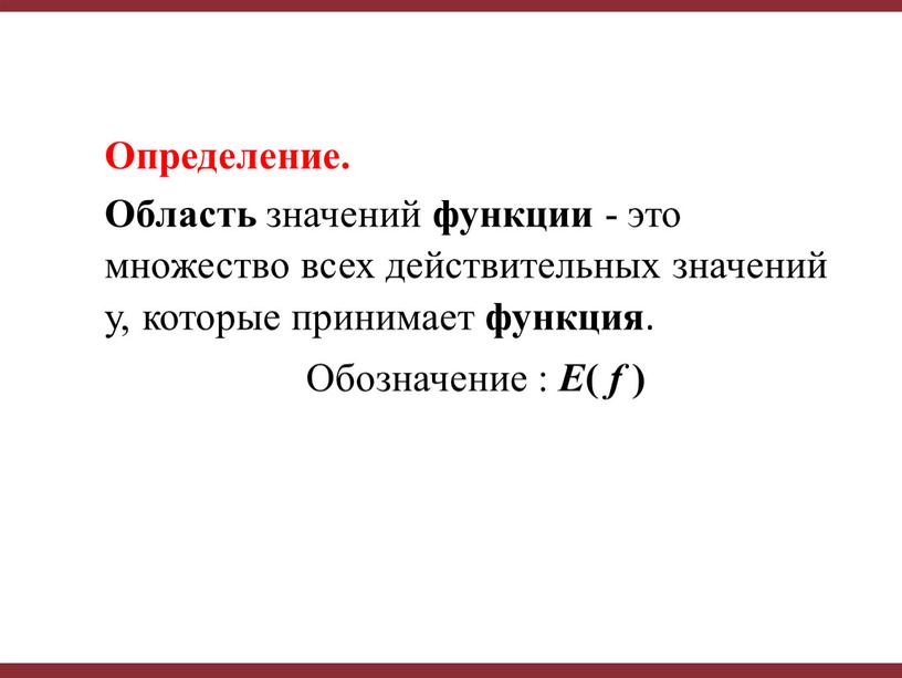 Определение. Область значений функции - это множество всех действительных значений y, которые принимает функция