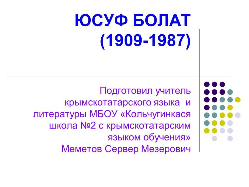 ЮСУФ БОЛАТ (1909-1987) Подготовил учитель крымскотатарского языка и литературы