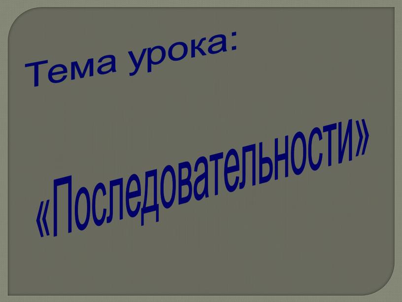 Тема урока: «Последовательности»