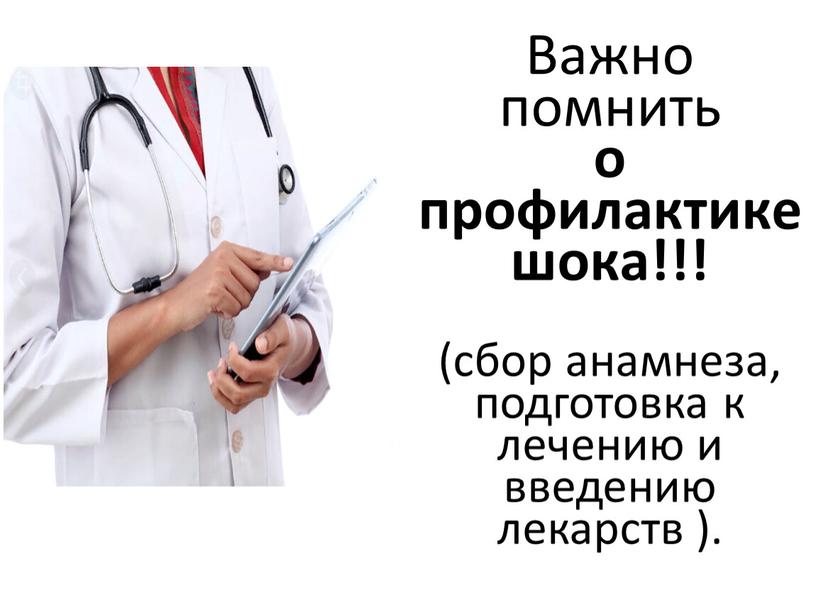 Важно помнить о профилактике шока!!! (сбор анамнеза, подготовка к лечению и введению лекарств )