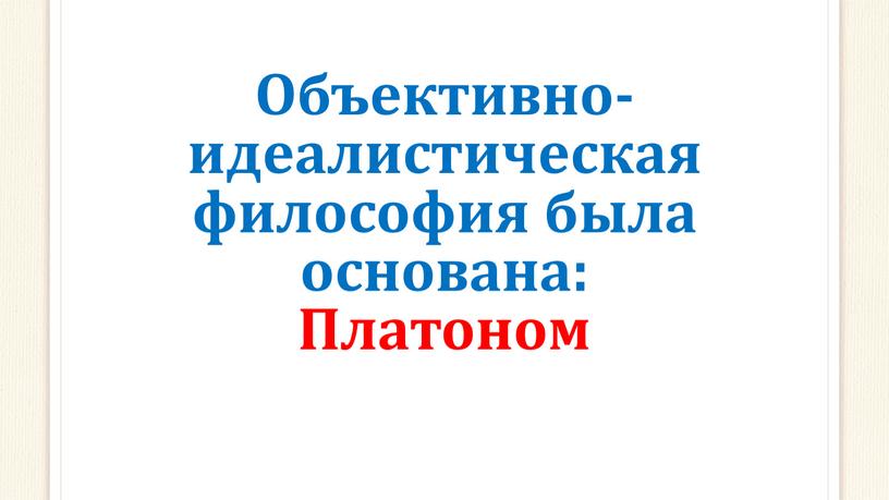 Объективно-идеалистическая философия была основана: