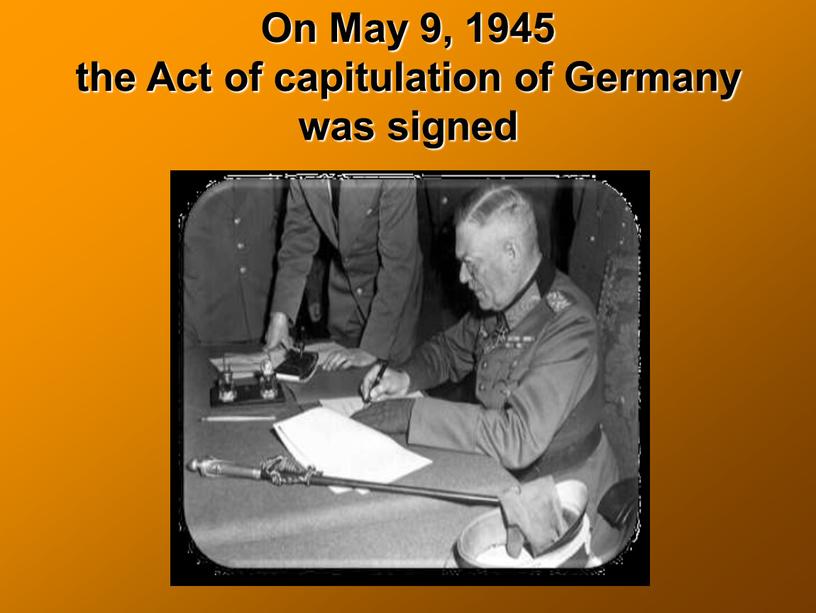 On May 9, 1945 the Act of capitulation of