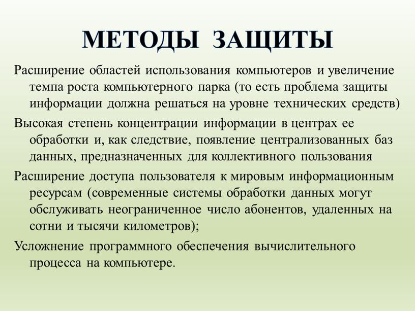 МЕТОДЫ ЗАЩИТЫ Расширение областей использования компьютеров и увеличение темпа роста компьютерного парка (то есть проблема защиты информации должна решаться на уровне технических средств)