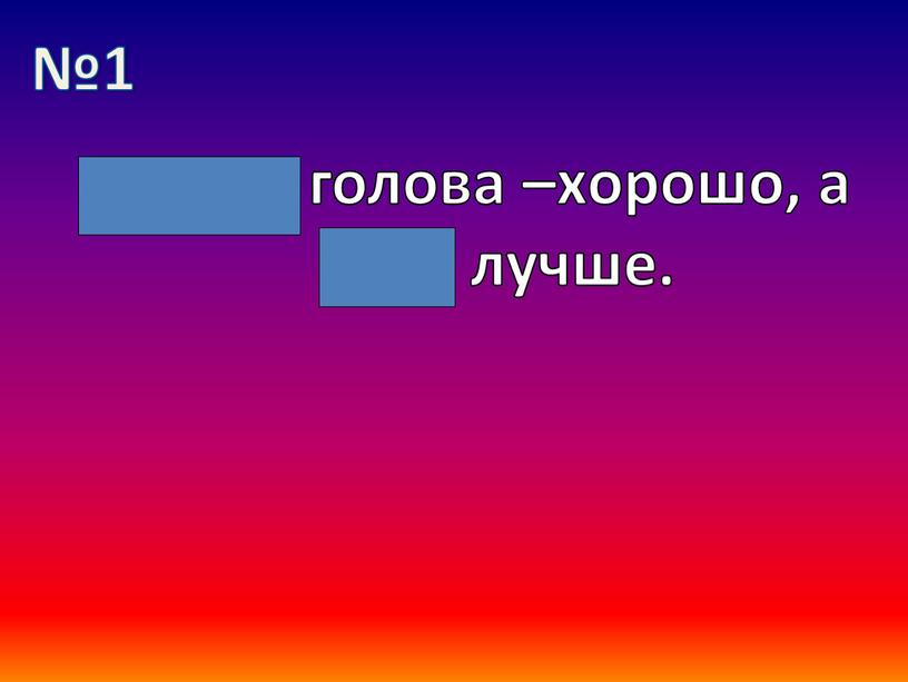 Одна голова –хорошо, а две лучше