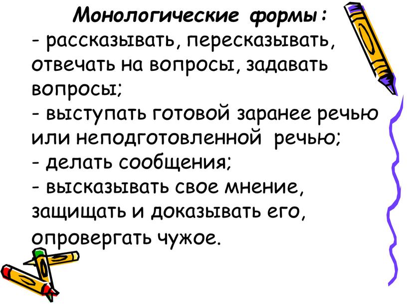 Монологические формы: - рассказывать, пересказывать, отвечать на вопросы, задавать вопросы; - выступать готовой заранее речью или неподготовленной речью; - делать сообщения; - высказывать свое мнение,…