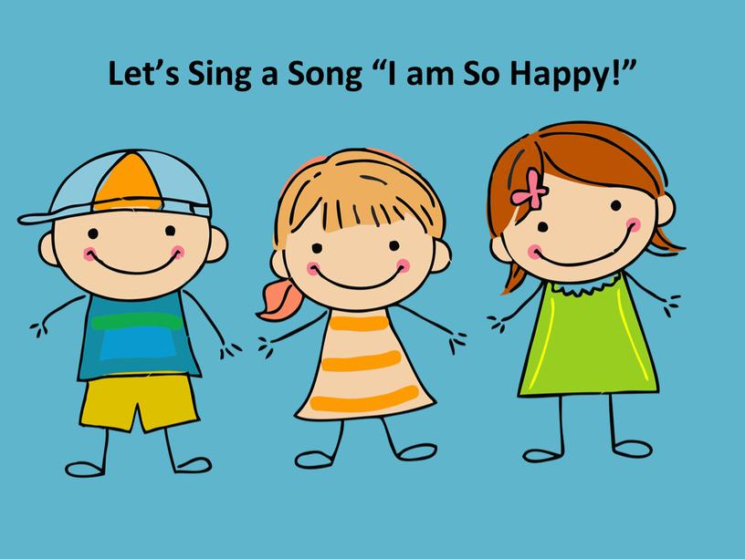 Let’s Sing a Song “I am So Happy!”