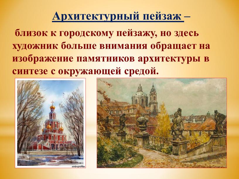 Архитектурный пейзаж – близок к городскому пейзажу, но здесь художник больше внимания обращает на изображение памятников архитектуры в синтезе с окружающей средой