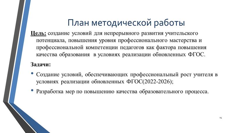 План методической работы Цель: создание условий для непрерывного развития учительского потенциала, повышения уровня профессионального мастерства и профессиональной компетенции педагогов как фактора повышения качества образования в…