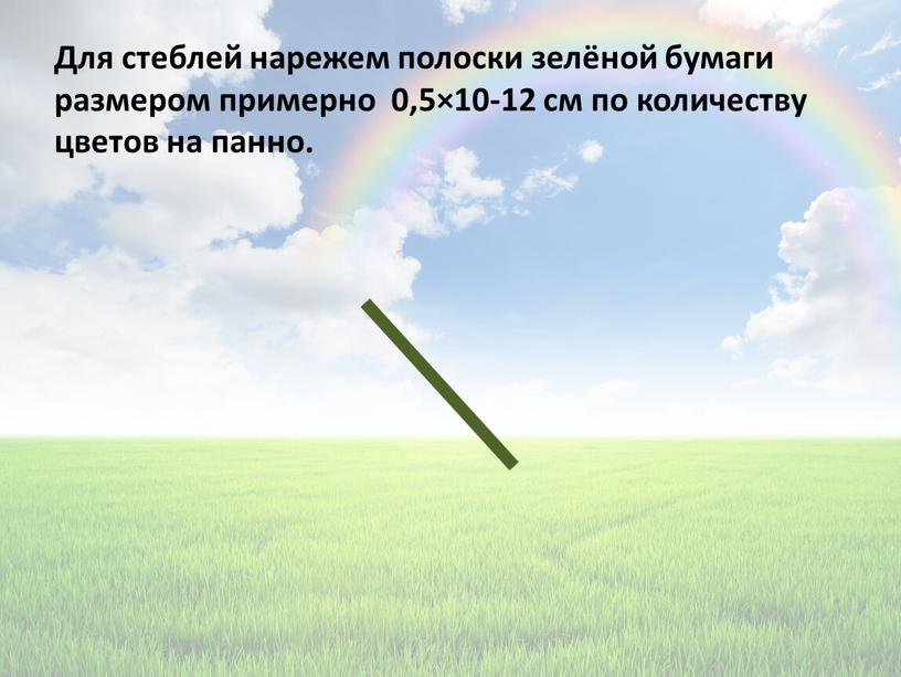 Для стеблей нарежем полоски зелёной бумаги размером примерно 0,5×10-12 см по количеству цветов на панно