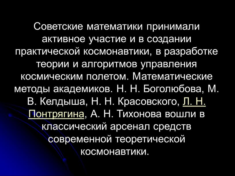 Советские математики принимали активное участие и в создании практической космонавтики, в разработке теории и алгоритмов управления космическим полетом