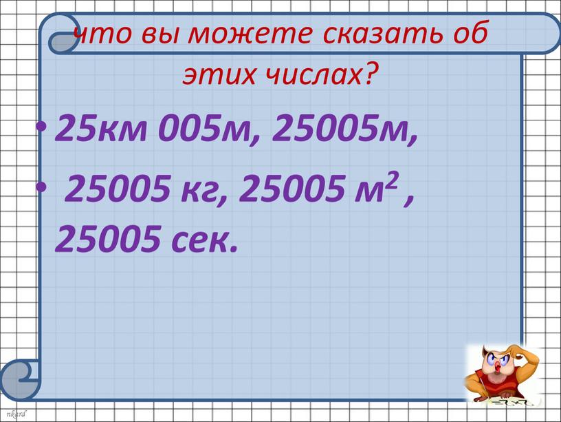 25км 005м, 25005м, 25005 кг, 25005 м2 , 25005 сек. что вы можете сказать об этих числах?