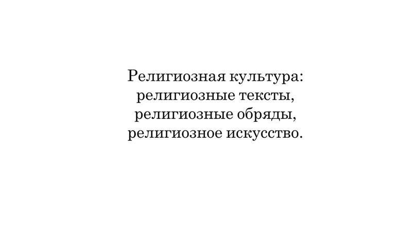 Религиозная культура: религиозные тексты, религиозные обряды, религиозное искусство