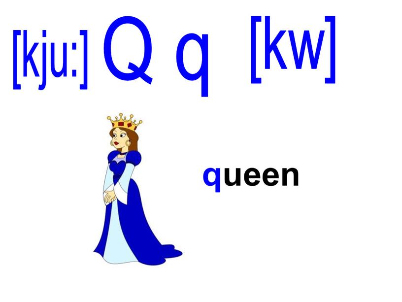 queen Q q [kw] [kju:]