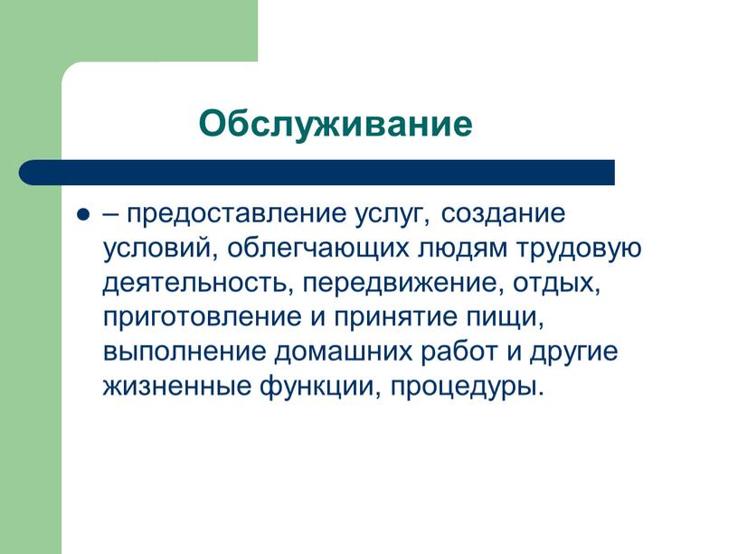 Обслуживание – предоставление услуг, создание условий, облегчающих людям трудовую деятельность, передвижение, отдых, приготовление и принятие пищи, выполнение домашних работ и другие жизненные функции, процедуры