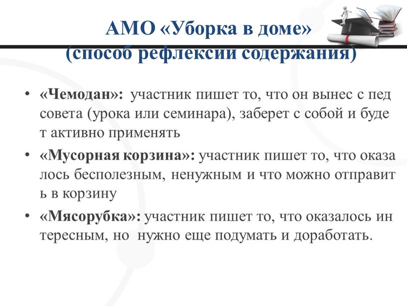 АМО «Уборка в доме» (способ рефлексии содержания) «Чемодан»: участник пишет то, что он вынес с педсовета (урока или семинара), заберет с собой и будет активно…