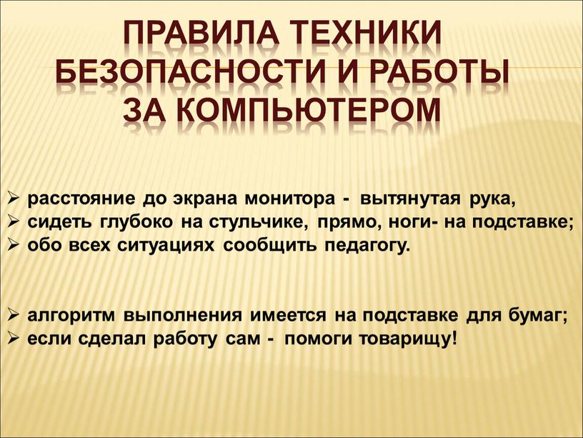 Правила Техники безопасности и работы за компьютером расстояние до экрана монитора - вытянутая рука, сидеть глубоко на стульчике, прямо, ноги- на подставке; обо всех ситуациях…