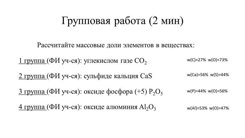 Групповая работа (2 мин) Рассчитайте массовые доли элементов в веществах: 1 группа (ФИ уч-ся): углекислом газе