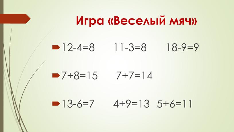 Игра «Веселый мяч» 12-4=8 11-3=8 18-9=9 7+8=15 7+7=14 13-6=7 4+9=13 5+6=11