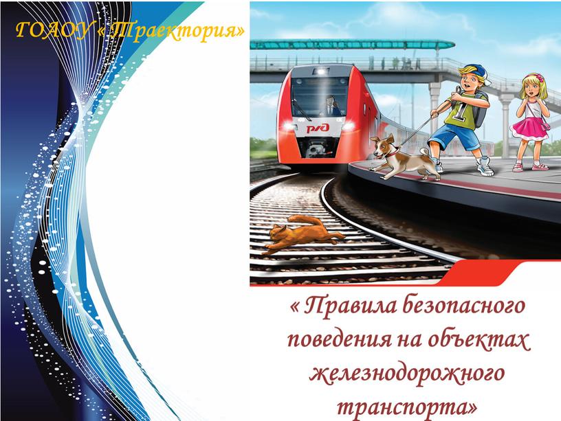 ГОАОУ « Траектория» « Правила безопасного поведения на объектах железнодорожного транспорта»