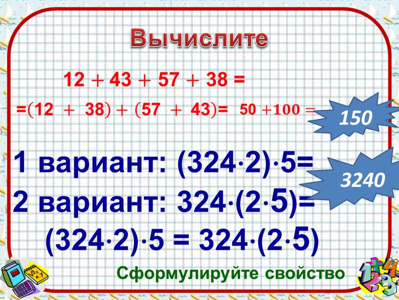 Вычислите 1 вариант: (3242)5= 2 вариант: 324(25)= 3240 (3242)5 = 324(25) 150