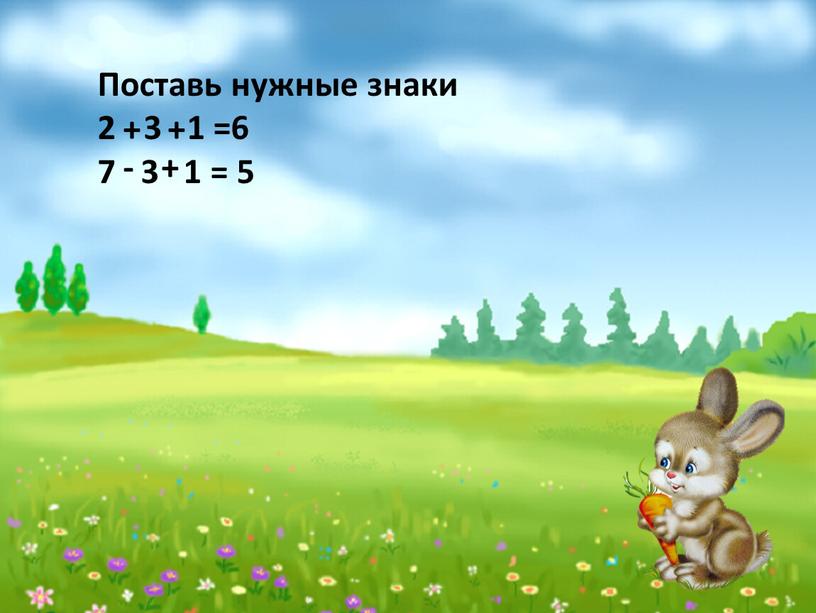 Поставь нужные знаки 3 1 =6 7 3 1 = 5 + + - +