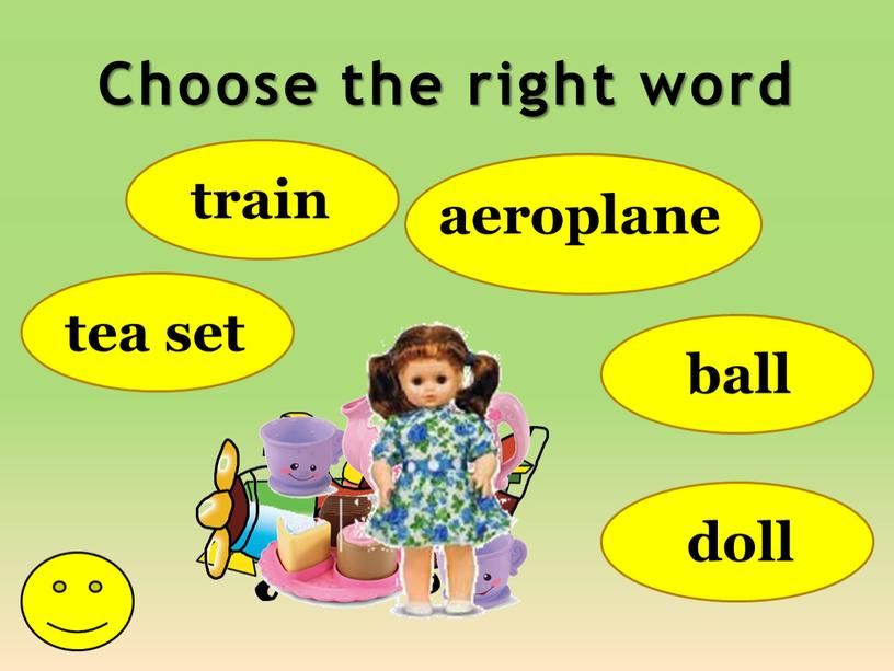Choose the right word tea set train aeroplane ball doll