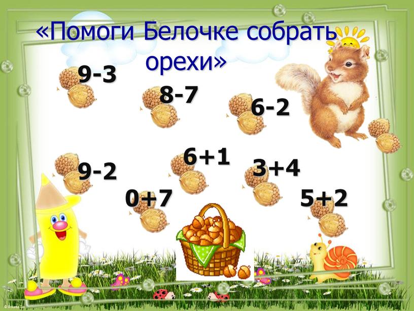 Помоги Белочке собрать орехи» 8-- 9-3 8-7 9-2 6-2 5+2 6+1 0+7 3+4