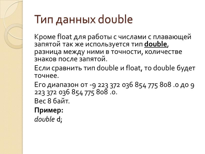 Тип данных double Кроме float для работы с числами с плавающей запятой так же используется тип double , разница между ними в точности, количестве знаков…