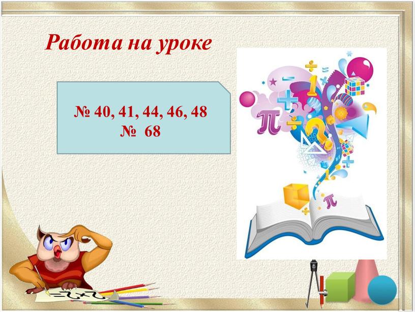 № 40, 41, 44, 46, 48 № 68 Работа на уроке