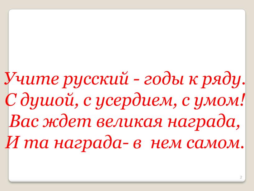 Учите русский - годы к ряду. С душой, с усердием, с умом!