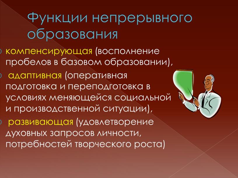 Функции непрерывного образования компeнcирующая (восполнение пробелов в базовом образовании), адаптивная (оперативная подготовка и переподготовка в условиях меняющейся социальной и производственной ситуации), развивающая (удовлетворение духовных запросов…