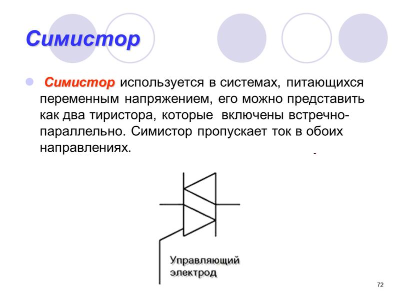 Симистор Симистор используется в системах, питающихся переменным напряжением, его можно представить как два тиристора, которые включены встречно-параллельно