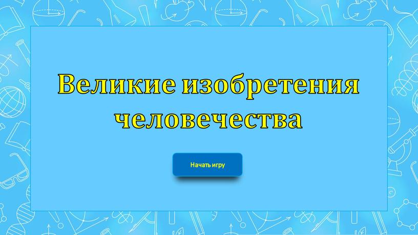 Начать игру Великие изобретения человечества