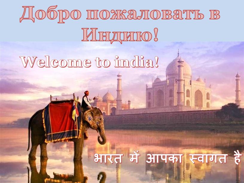Добро пожаловать в Индию! Welcome to india! भारत में आपका स्वागत है