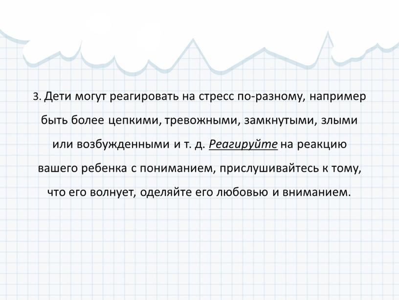 Дети могут реагировать на стресс по-разному, например быть более цепкими, тревожными, замкнутыми, злыми или возбужденными и т