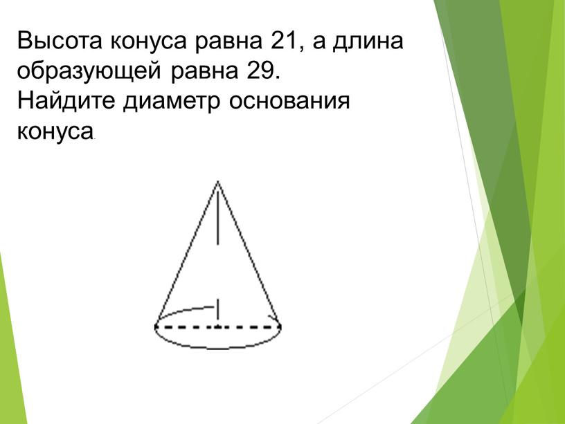 Высота конуса равна 21, а длина образующей равна 29