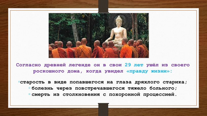 Согласно древней легенде он в свои 29 лет ушёл из своего роскошного дома, когда увидел «правду жизни»: ◦старость в виде попавшегося на глаза дряхлого старика;…