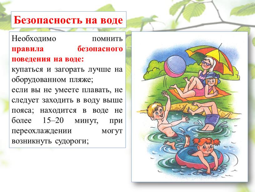 Безопасность на воде Необходимо помнить правила безопасного поведения на воде: купаться и загорать лучше на оборудованном пляже; если вы не умеете плавать, не следует заходить…