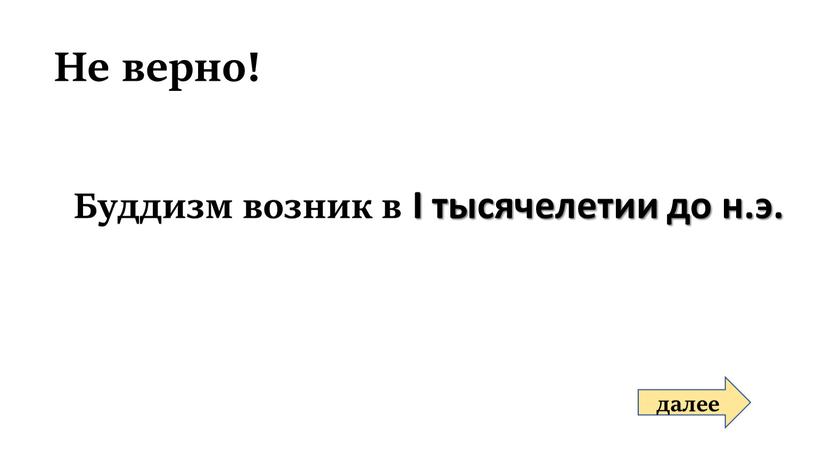 Не верно! Буддизм возник в I тысячелетии до н